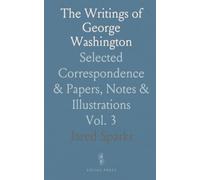 The Writings of George Washington: Selected Correspondence & Papers, Notes & Illustrations