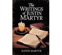 The Writings of Justin Martyr
