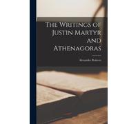 The Writings of Justin Martyr and Athenagoras