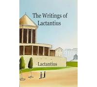 The Writings of Lactantius: Including the Divine Institutes