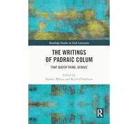 The Writings of Padraic Colum: ‘That Queer Thing, Genius’ (Routledge Studies in Irish Literature)