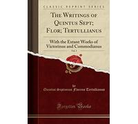 The Writings of Quintus Sept; Flor; Tertullianus, Vol. 3: With the Extant Works of Victorinus and Commodianus (Classic Reprint)