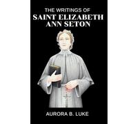 THE WRITINGS OF SAINT ELIZABETH ANN SETON: The writings and nine days novena, litany, prayers, reflections and legacy of Saint Elizabeth Ann Seton