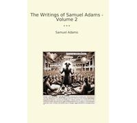 The Writings of Samuel Adams - Volume 2 (Classic Books)
