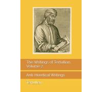 The Writings of Tertullian, Volume 2: Anti-Heretical Writings