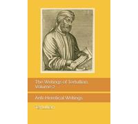 The Writings of Tertullian, Volume 2: Anti-Heretical Writings