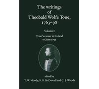 The Writings Of Theobald Wolfe Tone 1763-98: Volume I: Tone's Career in Ireland to June 1795 Volume I: Tone's Career in Ireland to June 1795