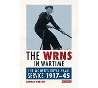 The WRNS in Wartime: The Women's Royal Naval Service 1917-1945: 22 (International Library of War Studies)