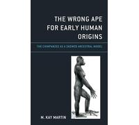 The Wrong Ape for Early Human Origins: The Chimpanzee as a Skewed Ancestral Model