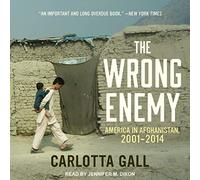 The Wrong Enemy: America in Afghanistan, 2001-2014