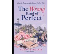 The Wrong Kind of Perfect: Charlie Bouchard’s Almost Perfect Life (The Charlie Bouchard series)