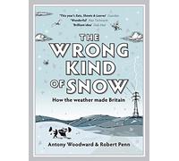 The Wrong Kind of Snow : How the Weather Made Britain