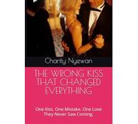 THE WRONG KISS THAT CHANGED EVERYTHING: One Kiss. One Mistake. One Love They Never Saw Coming.