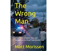 The Wrong Man: A True Story of Justice, Bias, and Redemption in a Small Town Murder Case (The Last Bell)