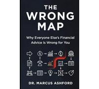 The Wrong Map: Why Everyone Else's Financial Advice Is Wrong for You (Principles of Wealth)