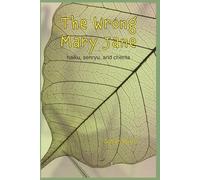 The Wrong Mary Jane: Haiku, Senryu, and Cherita about Life in a Nursing Home