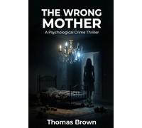 The Wrong Mother: A Psychological Crime Thriller