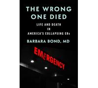 The Wrong One Died: Life and Death in America's Collapsing ERs