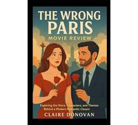 The Wrong Paris Movie Review: “Exploring the Story, Characters, and Themes Behind a Modern Romantic Classic”