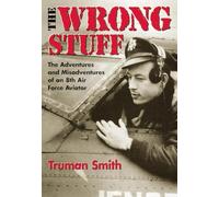 The Wrong Stuff: The Adventures and Misadventures of an 8th Air Force Aviator