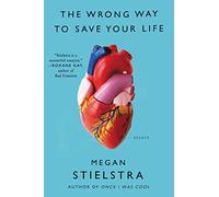 The Wrong Way to Save Your Life: Essays