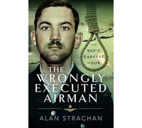 The Wrongly Executed Airman: The RAF's Darkest Hour