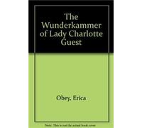 The Wunderkammer of Lady Charlotte Guest