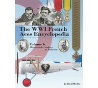 The WWI French Aces Encyclopedia: Volume 6: Martenot de Cordoux to Pelissier