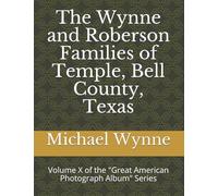 The Wynne and Roberson Families of Temple, Bell County, Texas: Volume X of the "Great American Photograph Album" Series