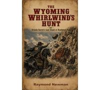 THE WYOMING WHIRLWIND’S HUNT - or - Grizzly Garret’s Last Stand at Deadwood Pass: 3 (The Wyoming Whirlwind Adventures)