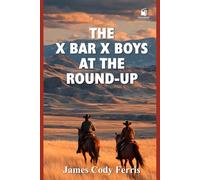 The X Bar X Boys at the Round-Up: Classic Western Adventure (Annotated & Illustrated Edition): A restored 1927 cowboy classic in vintage-style