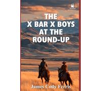 The X Bar X Boys at the Round-Up: Classic Western Adventure (Annotated & Illustrated Edition): A restored 1927 cowboy classic in vintage-style