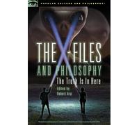 The X-Files and Philosophy: The Truth Is in Here: 108 (Popular Culture and Philosophy, 108)