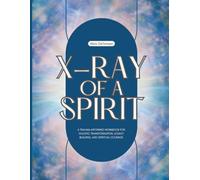 The X-Ray of a Spirit Workbook: Trauma Informed Healing guide: The Complete Workbook