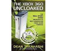 The Xbox 360 Uncloaked:: The Real Story Behind Microsoft's Next-Generation Video Game Console