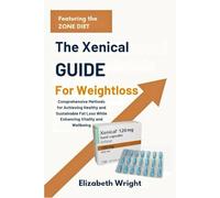 The Xenical Guide for Weightloss: Comprehensive Methods for Achieving Healthy and Sustainable Fat Loss While Enhancing Vitality and Wellbeing