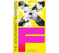 The Xenofeminist Manifesto : A Politics for Alienation
