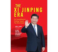 The Xi Jinping Era: His Comprehensive Strategy Toward the China Dream
