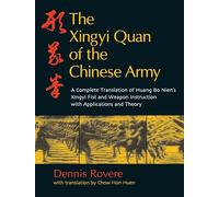 The Xingyi Quan of the Chinese Army: A Complete Translation of Huang Bo Nien's Xingyi Fist and Weapon Instruction with Applications and Theory