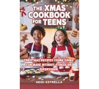THE XMAS COOKBOOK FOR TEENS: Christmas Recipes Young Cooks Can Make Without Stress or Supervision