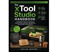 The xTool Studio Handbook: A Beginner's Path to Mastering Design Tools, Material Parameters, and Reliable Laser Results