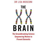 The XX Brain: The Groundbreaking Science Empowering Women to Prevent Dementia