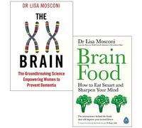 The XX Brain: The Groundbreaking Science Empowering Women to Prevent Dementia and Brain Food How to Eat Smart and Sharpen Your Mind By Dr Lisa Mosconi 2 Books Collection Set