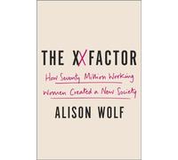 The XX Factor: How the Rise of Working Women Has Created a Far Less Equal World