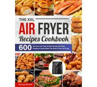 The XXL Air Fryer Recipes Cookbook: 600 No-Fuss and Tasty British Recipes for Busy People to Easily Make The Most of Your Air Fryer