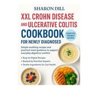 THE XXL CROHN DISEASE AND ULCERATIVE COLITIS COOKBOOK FOR NEWLY DIAGNOSED: Simple soothing recipes and practical meal guidance to support everyday digestive comfort