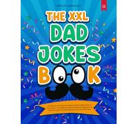 The XXL Dad Jokes Book: A Collection of Telling the Best (or Worst) Jokes, Puns, & One-Liners I The Guide to Telling the Most Cringeworthy & Hilarious Jokes That Will Make You the Life of the Party