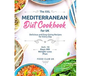The XXL Mediterranean Diet Cookbook for UK: Delicious and Easy-Going Recipes for Every Day incl. 14 Days MD Weight Loss Plan