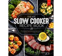 The XXL Slow Cooker Recipe Book UK: 300 Affordable, Mouthwatering and Super-Amazing Family Favourites For Everyday Enjoyment I including Inspirations for Breakfast, Lunch, Dinner, Desserts & More