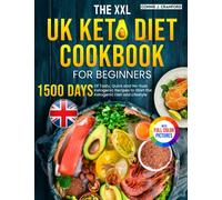The XXL UK Keto Diet Cookbook for Beginners: 1500 Days of Tasty, Quick and Foolproof Ketogenic Recipes to Start the Keto Diet and Lifestyle Full Colour Version
